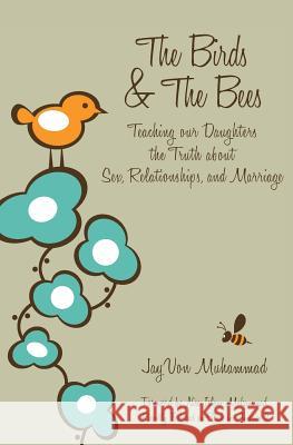 The Birds & The Bees: Teaching our Daughters the Truth about Sex, Relationships, and Marriage Jayvon Muhammad 9781439266069 Booksurge Publishing