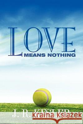 Love Means Nothing J. R. Kesler 9781439266441 Booksurge Publishing