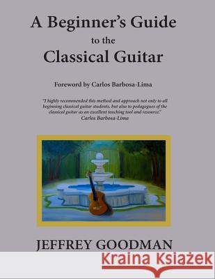A Beginner's Guide to the Classical Guitar Jeffrey Goodman 9781439267493 Booksurge Publishing