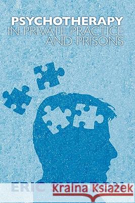 Psychotherapy in Private Practice and Prisons Eric Sheldon 9781439268629 Booksurge Publishing