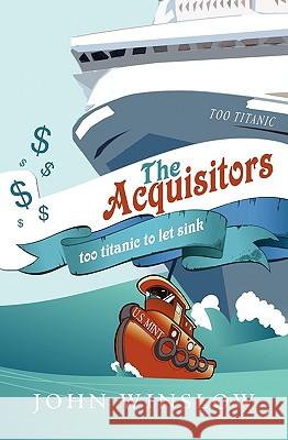 The Acquisitors: too titanic to let sink Winslow, John 9781439269060 Booksurge Publishing