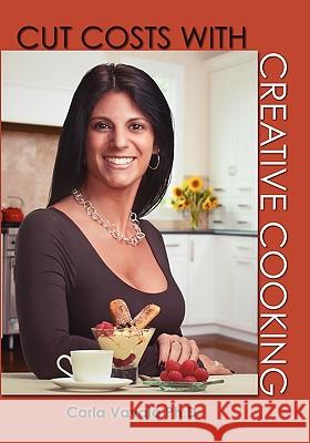 Cut Cost's with Creative Cooking Carla Vaval 9781439269305 Booksurge Publishing