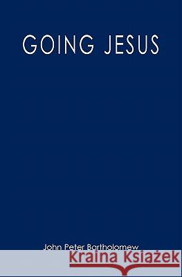 Going Jesus John Peter Bartholomew 9781439269350 Booksurge Publishing