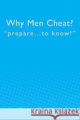 Why Men Cheat: prepare...to know! LeMieux, George 9781439269503 Booksurge Publishing