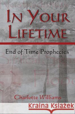 In Your Lifetime: End of Time Prophecies Charlotte Williams 9781439269695 Createspace