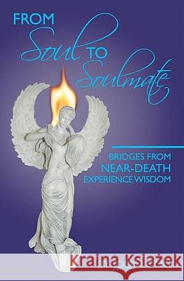 From Soul to Soulmate: Bridges from Near-Death Experience Wisdom Jody Long 9781439269985