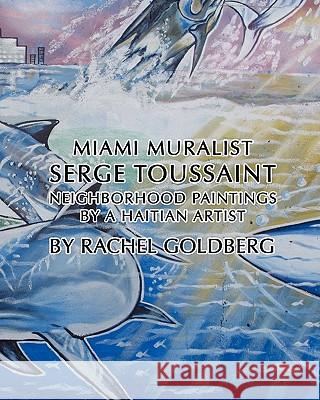MIAMI MURALIST Serge Toussaint Goldberg, Rachel 9781439270097 Booksurge Publishing