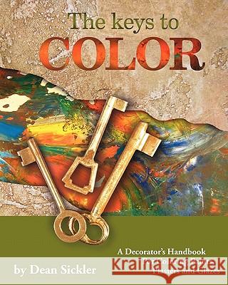 The Keys To Color: A Decorator's Handbook for coloring paints, plasters and glazes Dean, Sickler E. 9781439270486 Createspace