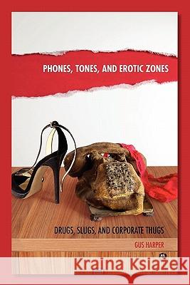 Phones, Tones, and Erotic Zones: Drugs, Slugs, and Corporate Thugs Gus Harper 9781439270967