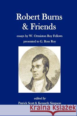 Robert Burns and Friends: essays by W. Ormiston Roy Fellows presented to G. Ross Roy Simpson, Kenneth 9781439270974 Booksurge Publishing