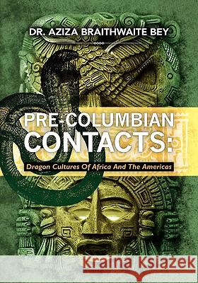 Pre-Columbian Contacts: Dragon Cultures of Africa and the Americas Aziza Bey 9781439271155