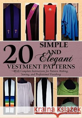 20 Simple and Elegant Vestment Patterns: With Complete Instructions for Pattern Making, Sewing, and Professional Finishing Rev Cheryl L. Miner Russell Miner Russell Miner 9781439271810