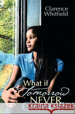 What if Tomorrow Never Comes? Whitfield, Clarence 9781439271858 Booksurge Publishing