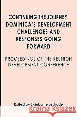 Continuing the Journey: Dominica's Development Challenges and Responses Going Forward: Proceedings of the Reuniuon Development Conference Swinburne Lestrade 9781439272053 Booksurge Publishing