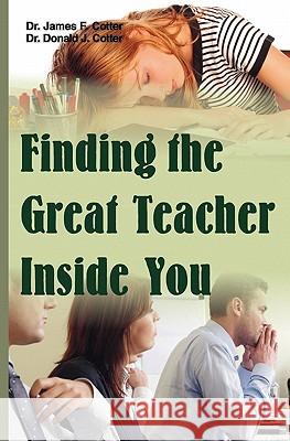 Finding the Great Teacher Inside You Dr James F. Cotter Dr Donald J. Cotter 9781439272268