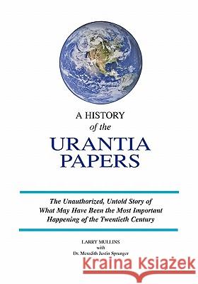 A History of the Urantia Papers Larry Mullins Dr Meredith Justin Sprunger 9781439272756 Createspace