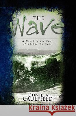 The Wave: A Novel in the Time of Global Warming Gunilla Caulfield 9781439272817 Booksurge Publishing