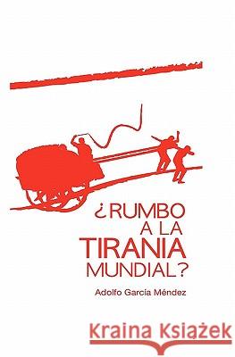 Rumbo a la Tirania Mundial? Adolfo Garci 9781439274156 Booksurge Publishing