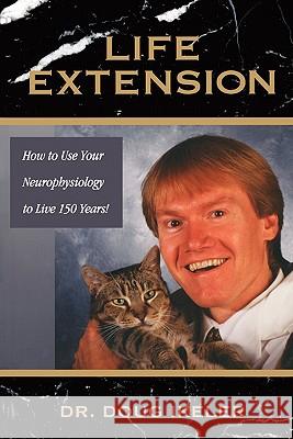 Life Extension: How To Use Your Neurophysiology To Live 150 years! Ikeler, Doug 9781439274170