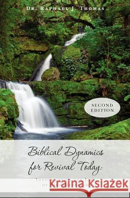 Biblical Dynamics for Revival Today: Lessons from the Life of King Hezekiah Dr Raphael J. Thomas 9781439275030