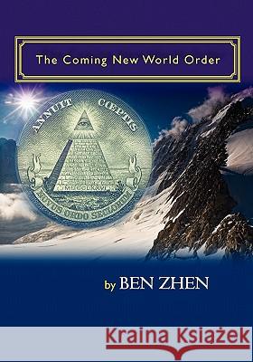 The Coming New World Order Ben Zhen 9781439275252 Booksurge Publishing