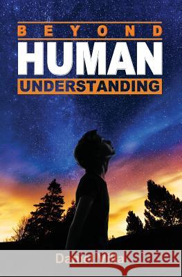 Beyond Human Understanding Dr Daniel Villa 9781439276761 Booksurge Publishing
