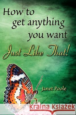 Just Like That!: How to Get Anything You Want Janet Poole 9781439280607 Createspace