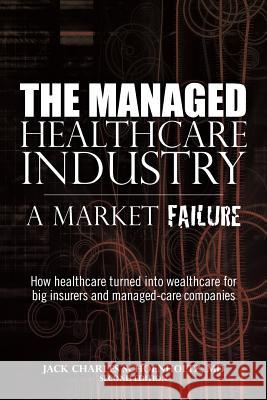 The Managed Healthcare Industry -- A Market Failure Jack Charles Schoenholt 9781439280614 Createspace