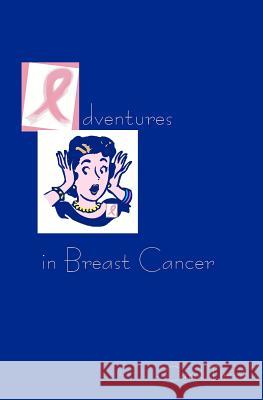 Adventures in Breast Cancer Carol Timms 9781439285787 Createspace