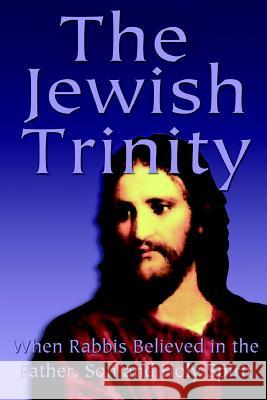 The Jewish Trinity: When Rabbis Believed In The Father, Son And Holy Spirit Natan, Yoel 9781439298206 Createspace Independent Publishing Platform
