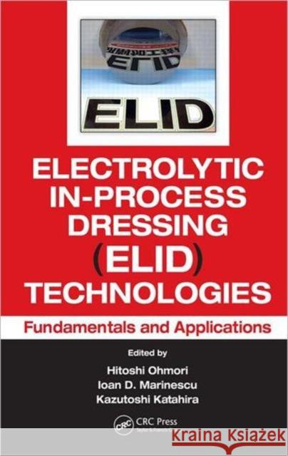 Electrolytic In-Process Dressing (Elid) Technologies: Fundamentals and Applications Ohmori, Hitoshi 9781439800362