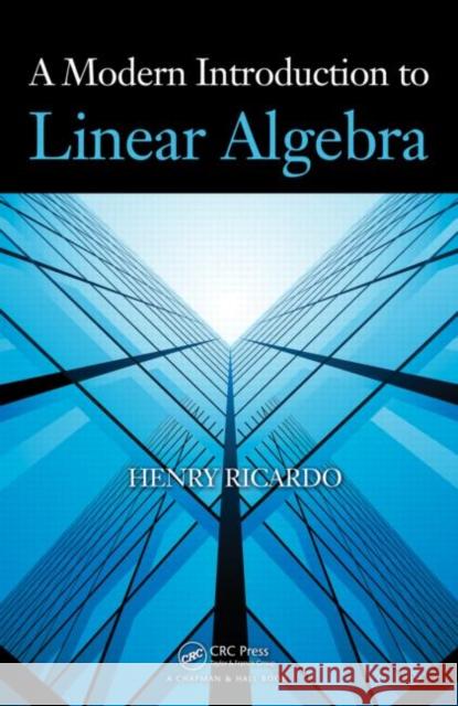 A Modern Introduction to Linear Algebra Ricardo Henry 9781439800409 Chapman & Hall/CRC