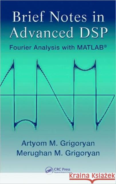 Brief Notes in Advanced DSP: Fourier Analysis with MATLAB Grigoryan, Artyom M. 9781439801376 CRC Press