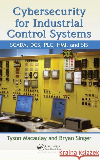 Cybersecurity for Industrial Control Systems: SCADA, DCS, PLC, HMI, and SIS Macaulay, Tyson 9781439801963