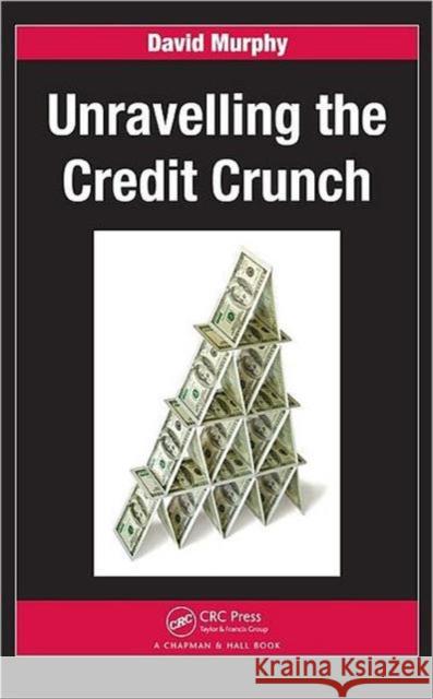 Unravelling the Credit Crunch David S. J. Murphy   9781439802588 Taylor & Francis