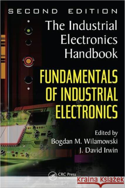 Fundamentals of Industrial Electronics: The Industrial Electronics Handbook Wilamowski, Bogdan M. 9781439802793 CRC Press