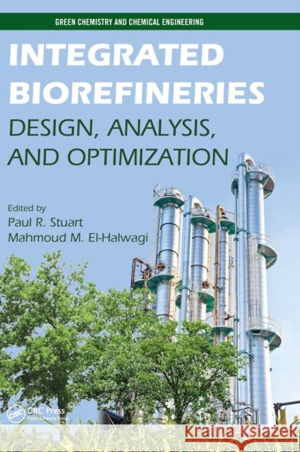 Integrated Biorefineries: Design, Analysis, and Optimization Stuart, Paul R. 9781439803462 CRC Press