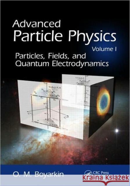 Advanced Particle Physics, Volume I: Particles, Fields, and Quantum Electrodynamics Boyarkin, Oleg 9781439804148