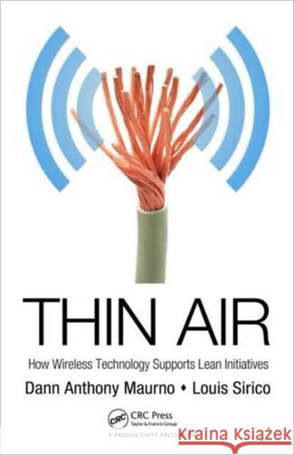 Thin Air: How Wireless Technology Supports Lean Initiatives Maurno, Dann Anthony 9781439804391 CRC Press