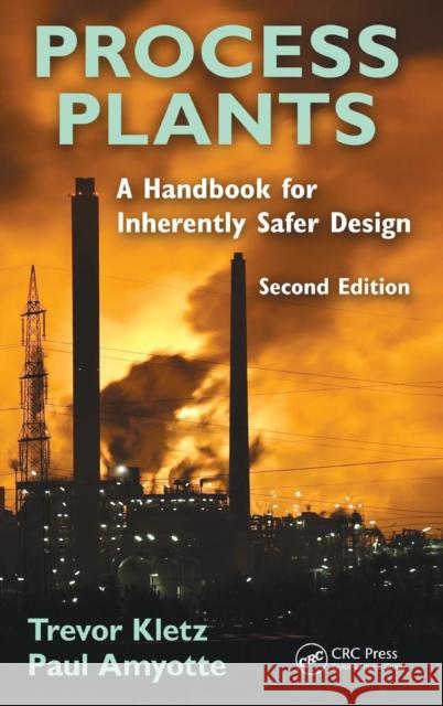 Process Plants: A Handbook for Inherently Safer Design Kletz, Trevor A. 9781439804551 CRC Press