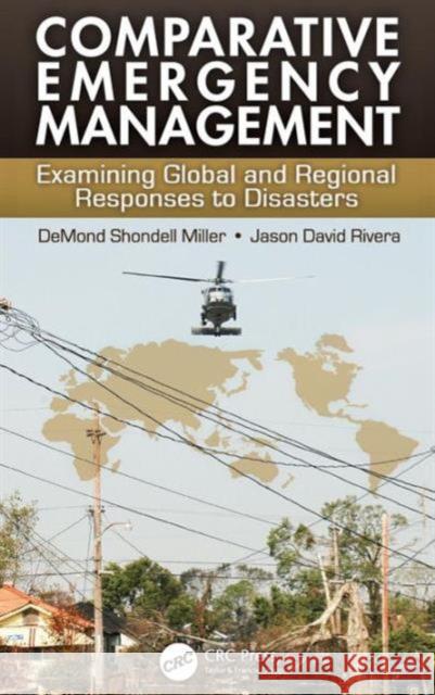 Comparative Emergency Management: Examining Global and Regional Responses to Disasters Miller, Demond Shondell 9781439804919 CRC Press