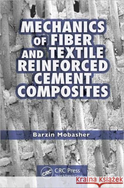 Mechanics of Fiber and Textile Reinforced Cement Composites BARZIN MOBASHER   9781439806609