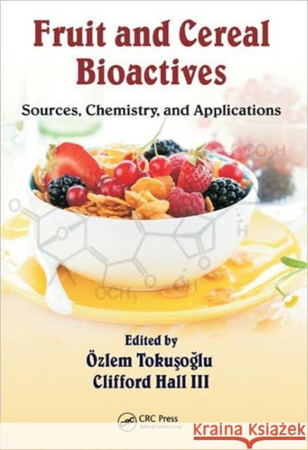 Fruit and Cereal Bioactives: Sources, Chemistry, and Applications Hall III, Clifford A. 9781439806654 CRC Press