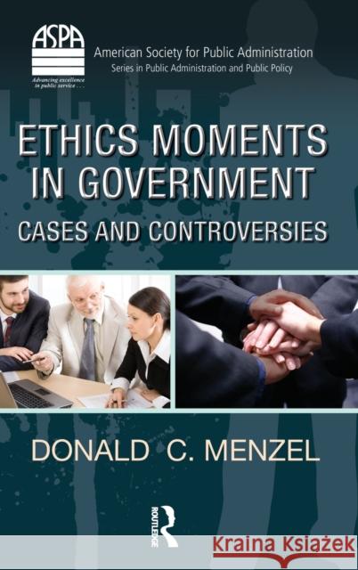 ethics moments in government: cases and controversies  Menzel, Donald C. 9781439806906