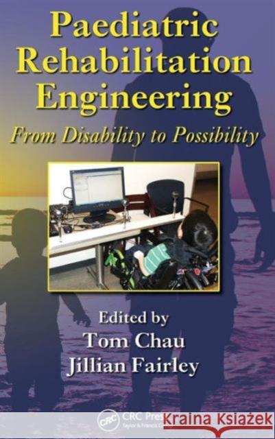 Paediatric Rehabilitation Engineering: From Disability to Possibility Chau, Tom 9781439808429 Taylor & Francis