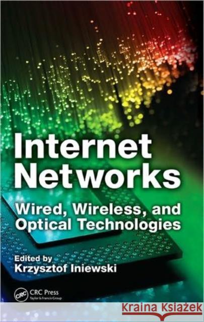 Internet Networks: Wired, Wireless, and Optical Technologies Iniewski, Krzysztof 9781439808566