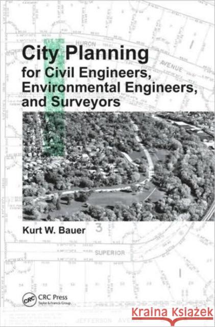 City Planning for Civil Engineers, Environmental Engineers, and Surveyors Kurt W. Bauer   9781439808924