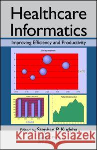 Healthcare Informatics: Improving Efficiency and Productivity Stephan Kudyba   9781439809785 Taylor & Francis