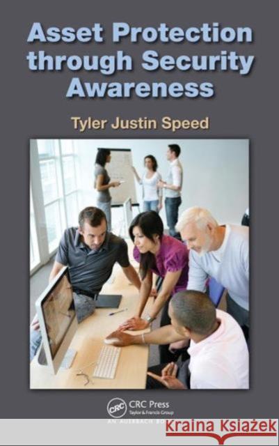 Asset Protection Through Security Awareness: A Framework to Plan, Manage, and Maximize Benefits Speed, Tyler Justin 9781439809822 0