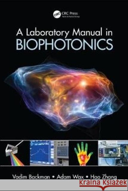 A Laboratory Manual in Biophotonics Vadim Backman Adam Wax Hao Zhang 9781439810514 CRC Press